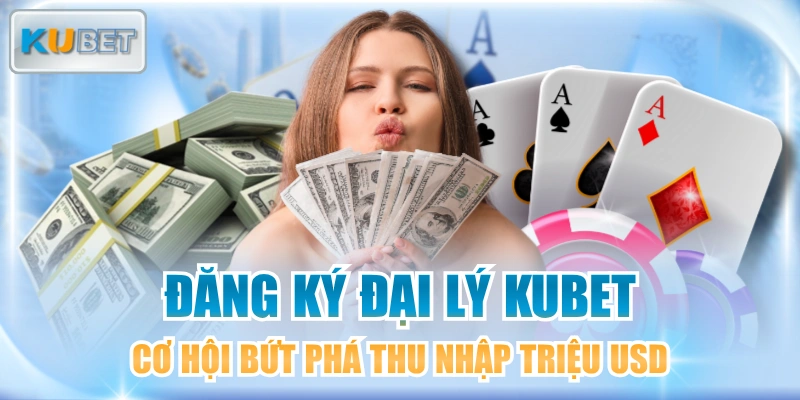Đăng Ký Đại Lý KUBET – Chính Sách Hoa Hồng Siêu Khủng Lên Đến 80%