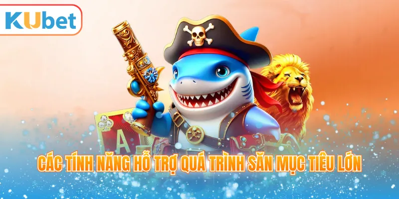 Các tính năng hỗ trợ quá trình săn mục tiêu lớn