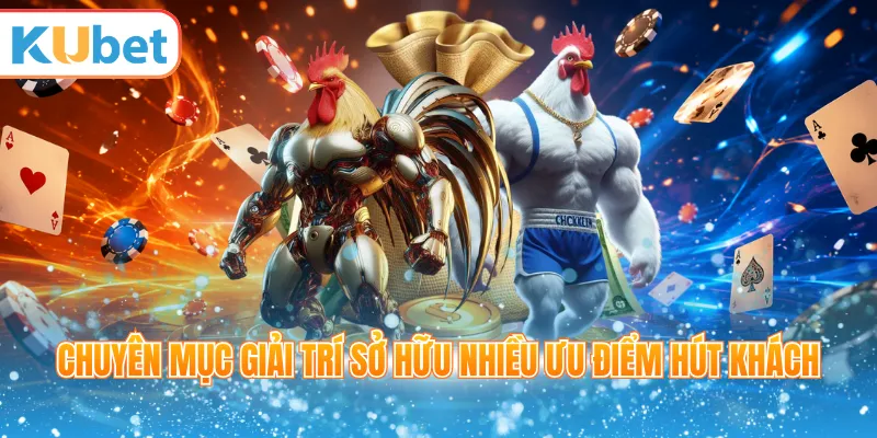 Chuyên mục giải trí sở hữu nhiều ưu điểm hút khách