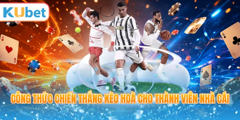 Công thức chiến thắng kèo hoà cho thành viên nhà cái
