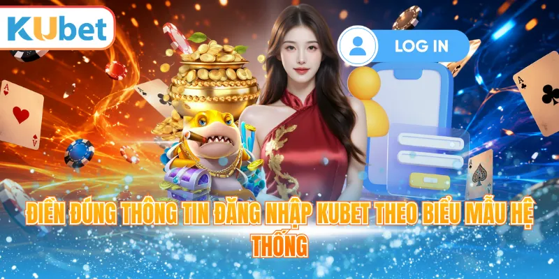 Điền đúng thông tin đăng nhập Kubet theo biểu mẫu hệ thống