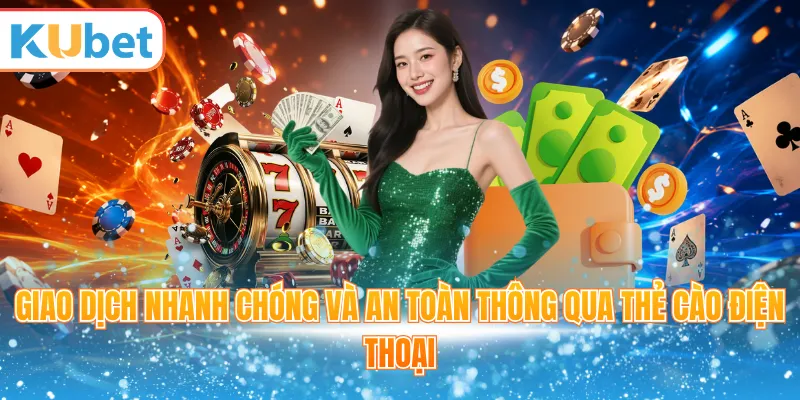 Giao dịch nhanh chóng và an toàn thông qua thẻ cào điện thoại