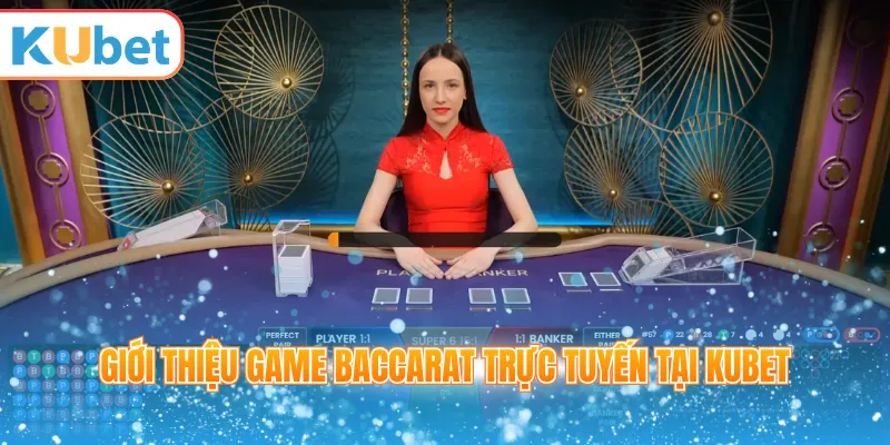 Giới thiệu game Baccarat trực tuyến tại KUBET