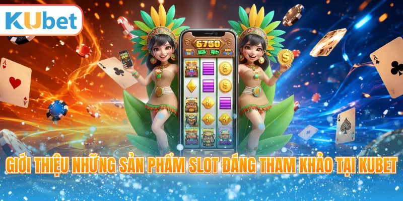 Giới thiệu những sản phẩm slot đáng tham khảo tại KUBET