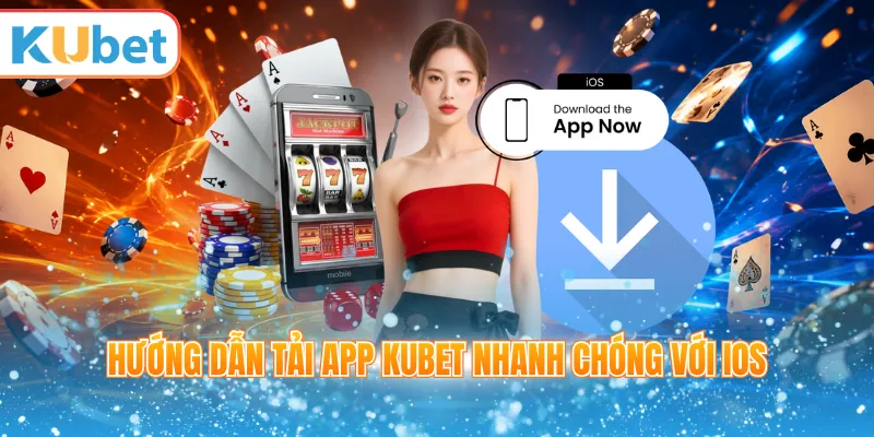 Hướng dẫn tải app Kubet nhanh chóng với iOS
