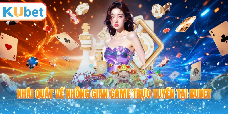 Khái quát về không gian game trực tuyến tại KUBET