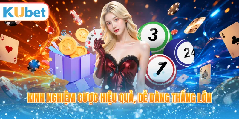 Kinh nghiệm cược hiệu quả, dễ dàng thắng lớn