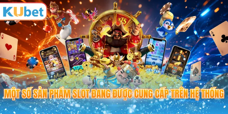 Một số sản phẩm slot đang được cung cấp trên hệ thống