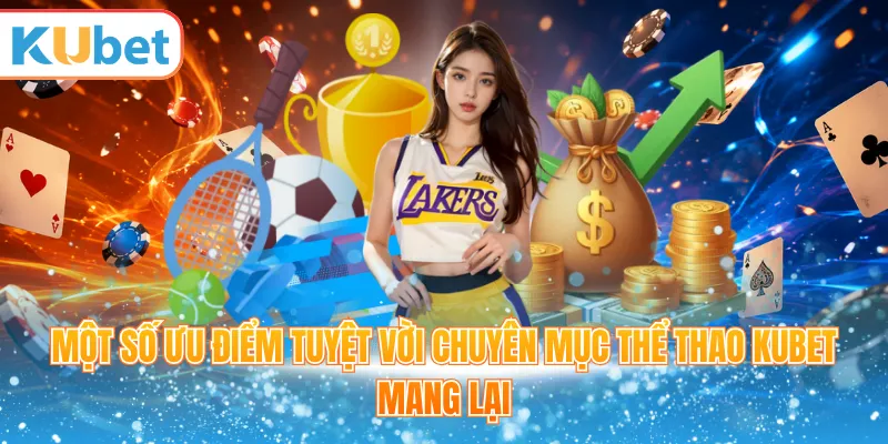 Một số ưu điểm tuyệt vời chuyên mục thể thao Kubet mang lại