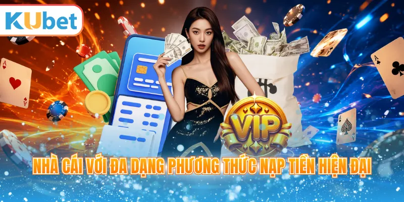 Nhà cái với đa dạng phương thức nạp tiền hiện đại