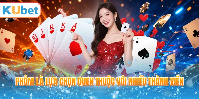 Phỏm là lựa chọn quen thuộc với nhiều thành viên
