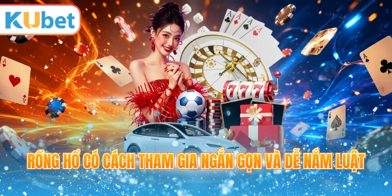 Rồng hổ có cách tham gia ngắn gọn và dễ nắm luật