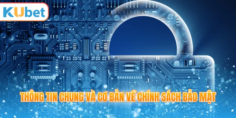 Thông tin chung và cơ bản về chính sách bảo mật