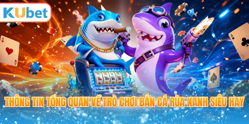 Thông tin tổng quan về trò chơi bắn cá rùa xanh siêu hay