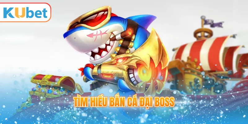 Tìm hiểu bắn cá đại boss