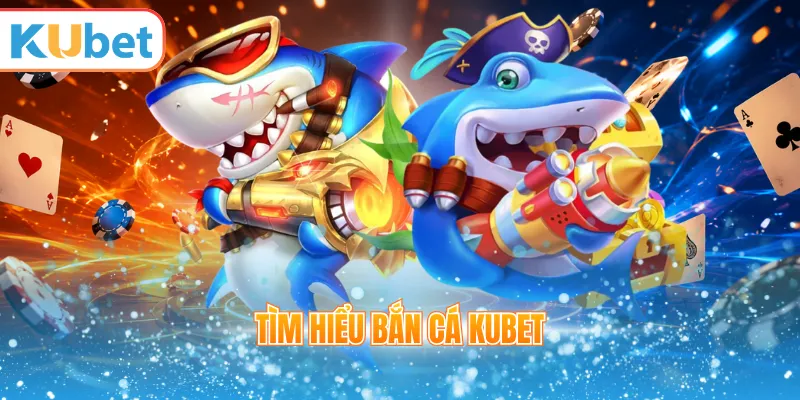 Tìm hiểu bắn cá Kubet