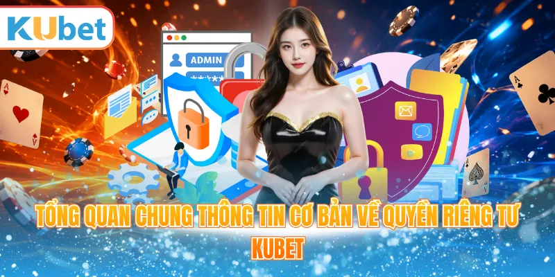 Tổng quan chung thông tin cơ bản về quyền riêng tư Kubet