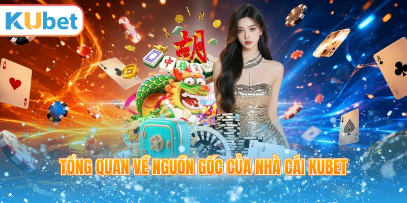 Tổng quan về nguồn gốc của nhà cái Kubet