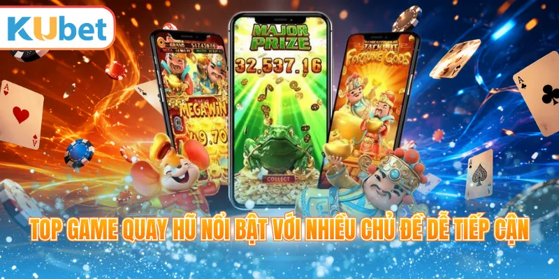 Top game quay hũ nổi bật với nhiều chủ đề dễ tiếp cận