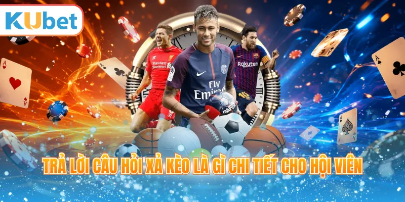 Trả lời câu hỏi xả kèo là gì chi tiết cho hội viên