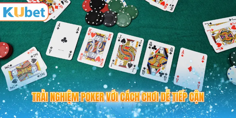 Trải nghiệm Poker với cách chơi dễ tiếp cận