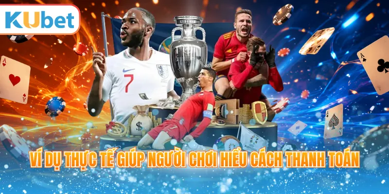Ví dụ thực tế giúp người chơi hiểu cách thanh toán